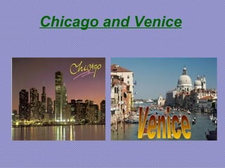 Chicago and Venice
 