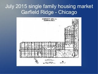 July 2015 single family housing market
Garfield Ridge - Chicago
 