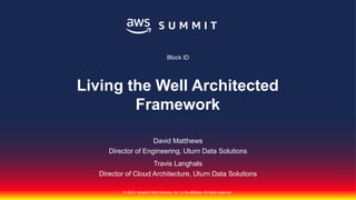 © 2018, Amazon Web Services, Inc. or its affiliates. All rights reserved.
David Matthews
Director of Engineering, Uturn Data Solutions
Travis Langhals
Director of Cloud Architecture, Uturn Data Solutions
Block ID
Living the Well Architected
Framework
 