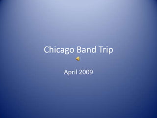 Chicago Band Trip

    April 2009
 