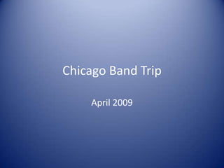 Chicago Band Trip April 2009 