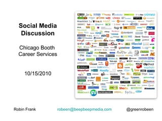 Robin Frank  [email_address]   @greenrobeen Social Media Discussion Chicago Booth  Career Services 10/15/2010 