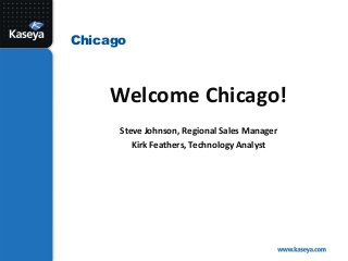 Chicago
Welcome Chicago!
Steve Johnson, Regional Sales Manager
Kirk Feathers, Technology Analyst
 