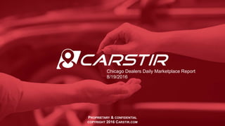 PROPRIETARY & CONFIDENTIAL
COPYRIGHT 2016 CARSTIR.COM
Chicago Dealers Daily Marketplace Report
8/19/2016
 