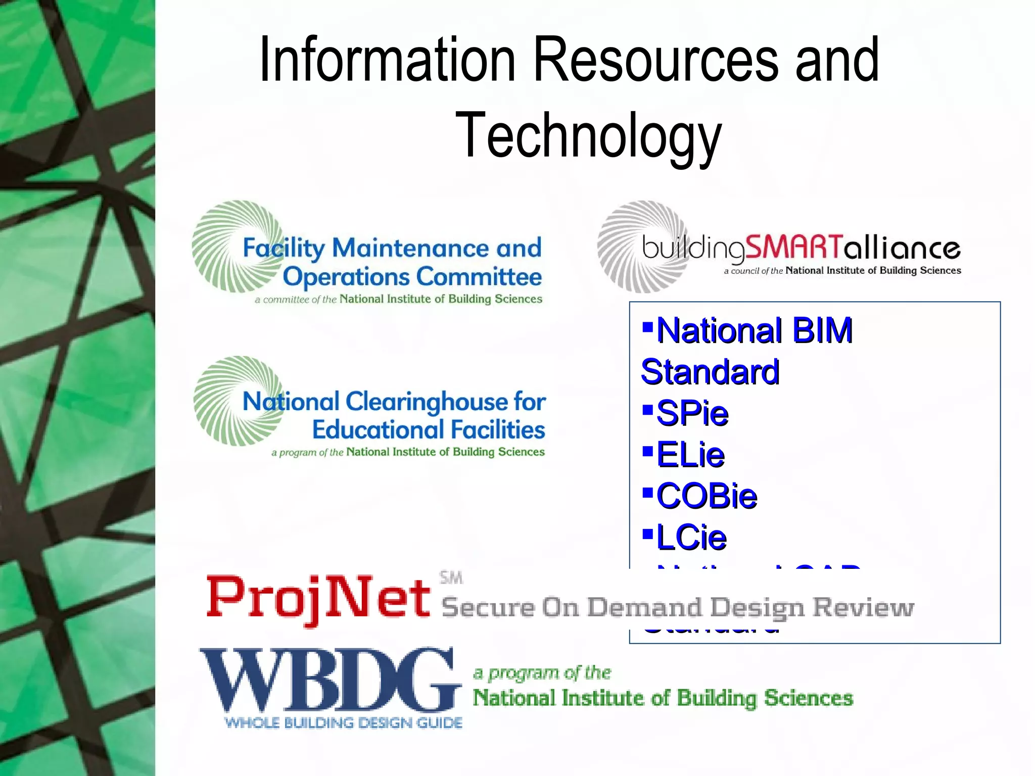 Information Resources and
         Technology

               National BIM
               Standard
               SPie
               ELie
               COBie
               LCie
               National CAD
               Standard
 