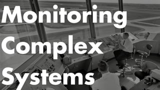 Monitoring 
Complex 
Systems 
 