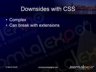 Downsides with CSS Complex Can break with extensions 