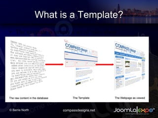 What is a Template? The template is simply a set of rules about presentation. It contains no content. 