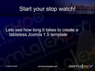 Start your stop watch! Lets see how long it takes to create a tableless Joomla 1.5 template 