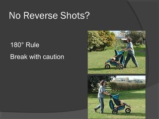 No Reverse Shots?
180° Rule
Break with caution
 