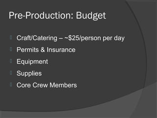 Pre-Production: Budget
 Craft/Catering – ~$25/person per day
 Permits & Insurance
 Equipment
 Supplies
 Core Crew Members
 