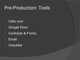 Pre-Production: Tools
 Celtx.com
 Google Docs
 Contracts & Forms
 Email
 Checklist
 