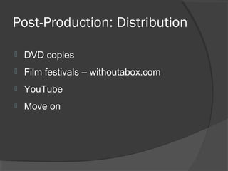 Post-Production: Distribution
 DVD copies
 Film festivals – withoutabox.com
 YouTube
 Move on
 