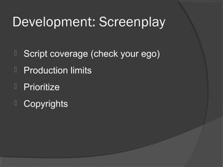 Development: Screenplay
 Script coverage (check your ego)
 Production limits
 Prioritize
 Copyrights
 