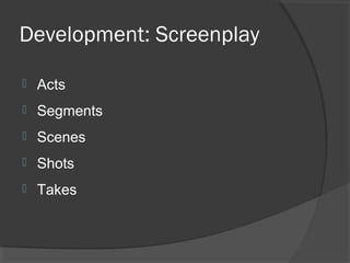 Development: Screenplay
 Acts
 Segments
 Scenes
 Shots
 Takes
 