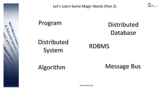 www.cebma.org
Let’s Learn Some Magic Words (Part 2)
RDBMS
Program Distributed
Database
Message BusAlgorithm
Distributed
System
 