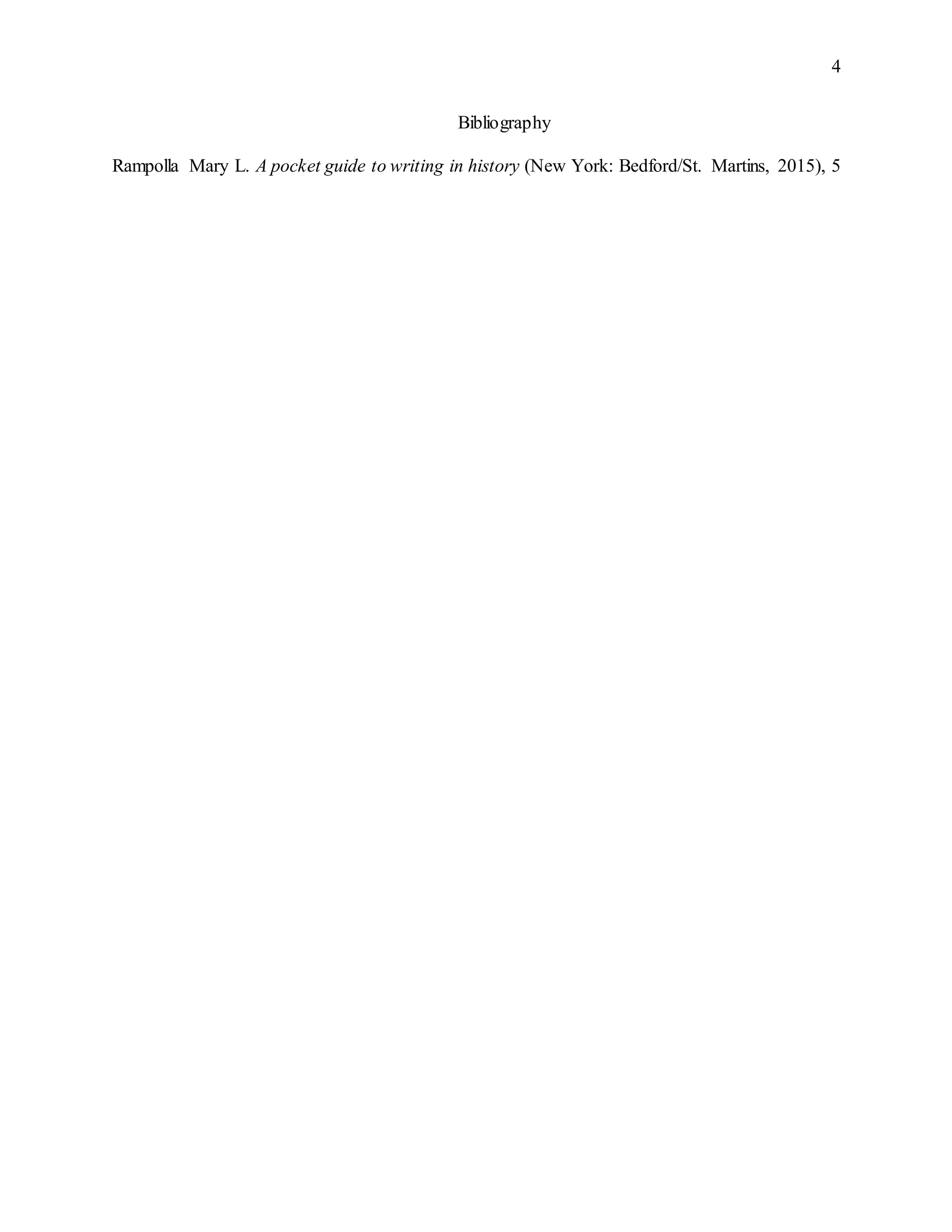 4
Bibliography
Rampolla Mary L. A pocket guide to writing in history (New York: Bedford/St. Martins, 2015), 5
 