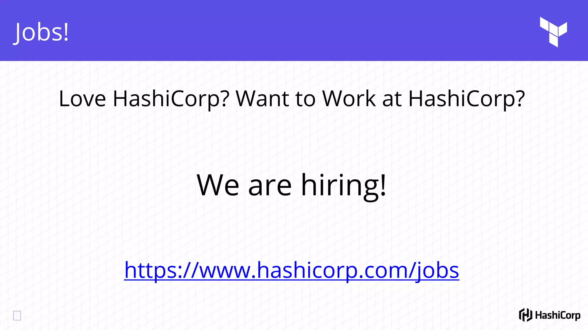 Jobs!
Love HashiCorp? Want to Work at HashiCorp?
We are hiring!
https://www.hashicorp.com/jobs
 