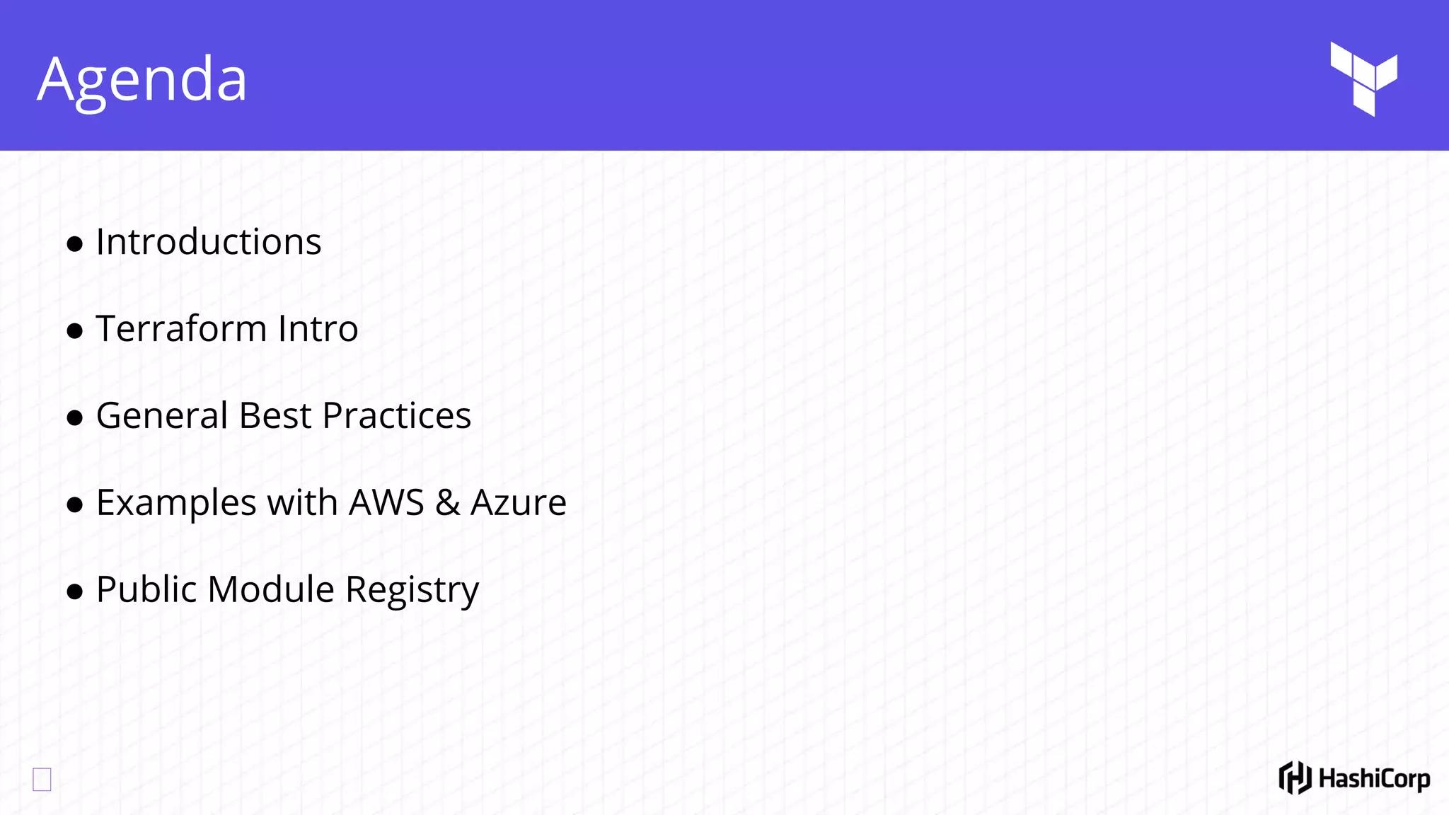Agenda
● Introductions
● Terraform Intro
● General Best Practices
● Examples with AWS & Azure
● Public Module Registry
 