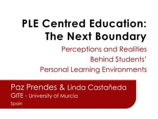 Perceptions and Realities
Behind Students’
Personal Learning Environments

Paz Prendes & Linda Castañeda
GITE - University of Murcia
Spain

 