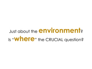 Just about the

environment?

where” the CRUCIAL question?

Is “

 