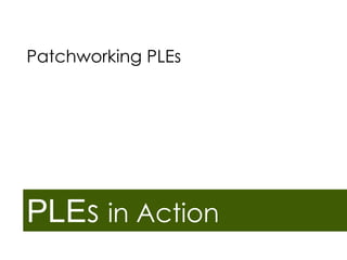 Patchworking PLEs

PLEs in Action

 