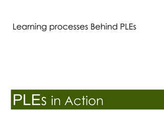 Learning processes Behind PLEs

PLEs in Action

 