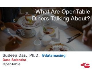 What Are OpenTable 
Diners Talking About? 
Sudeep Das, Ph.D. @datamusing 
Data Scientist 
OpenTable 
 