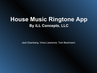 House Music Ringtone App By iLL Concepts, LLC Jack Eisenberg, Vince Lawrence, Tom Beckmann 