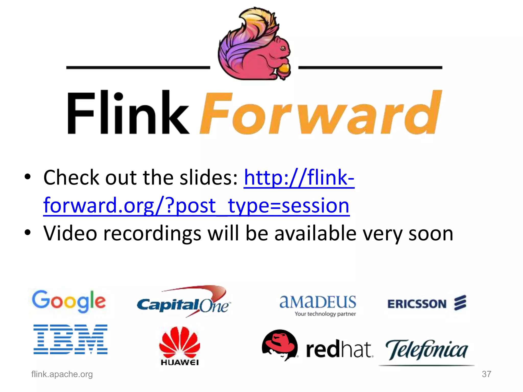 flink.apache.org 37
• Check out the slides: http://flink-
forward.org/?post_type=session
• Video recordings will be available very soon
 