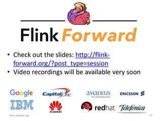 flink.apache.org 37
• Check out the slides: http://flink-
forward.org/?post_type=session
• Video recordings will be available very soon
 