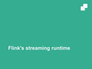 Flink's streaming runtime
4
 