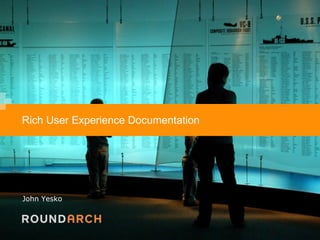 Rich User Experience Documentation John Yesko 