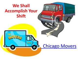 We Shall Accomplish Your Shift   Chicago Movers 