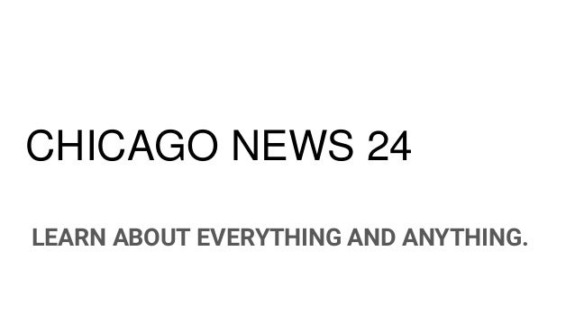 CHICAGO NEWS 24
LEARN ABOUT EVERYTHING AND ANYTHING.
 