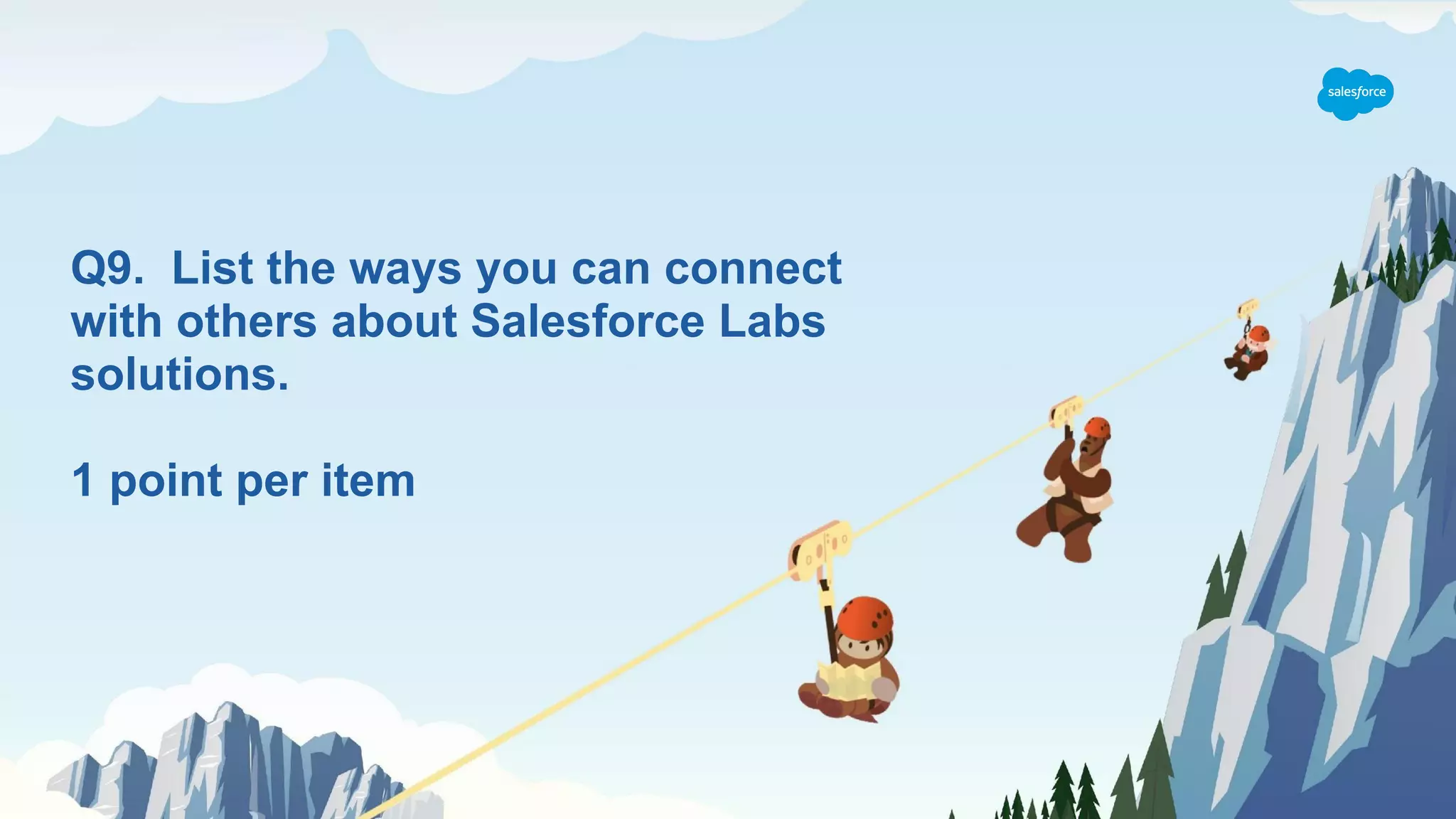 Q9. List the ways you can connect
with others about Salesforce Labs
solutions.
1 point per item
 