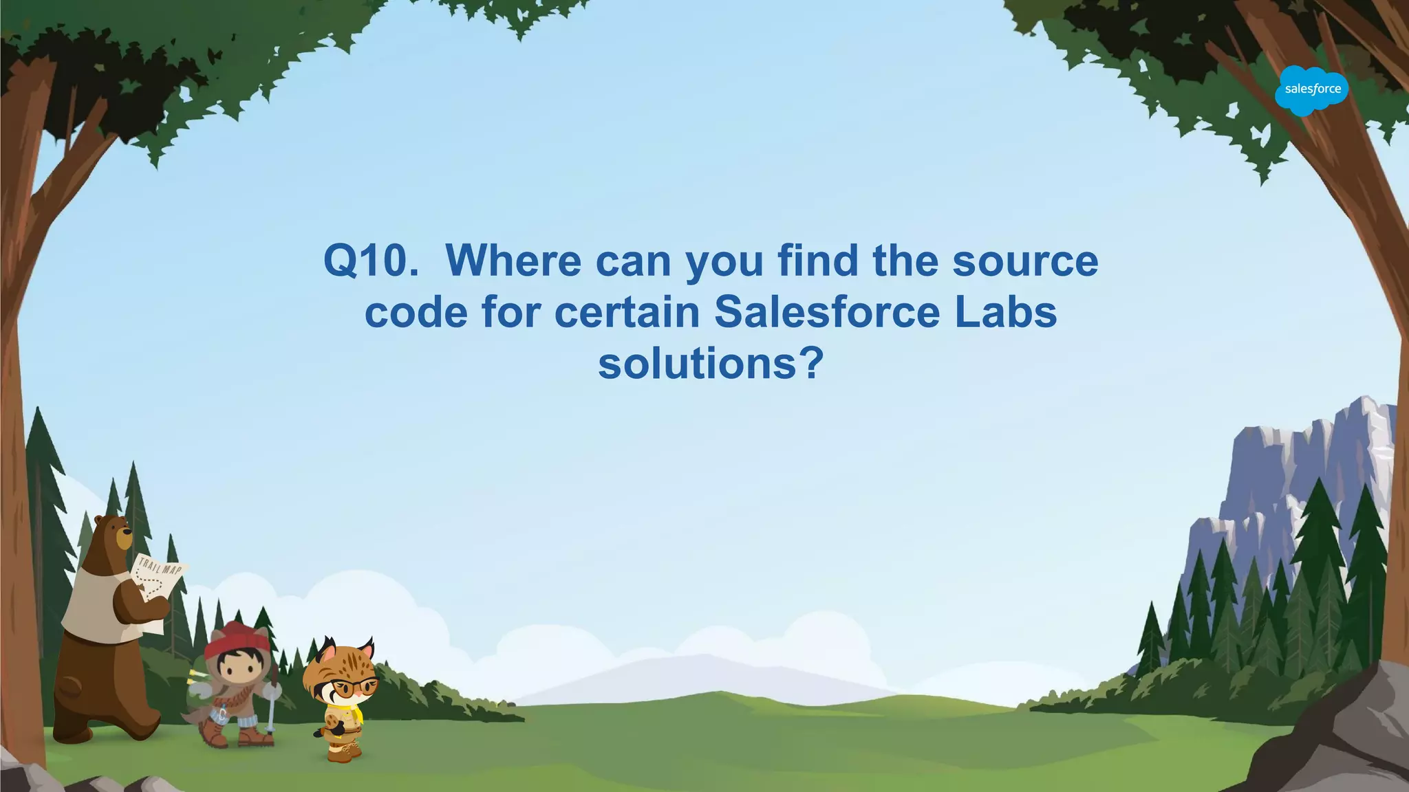 Q10. Where can you find the source
code for certain Salesforce Labs
solutions?
 