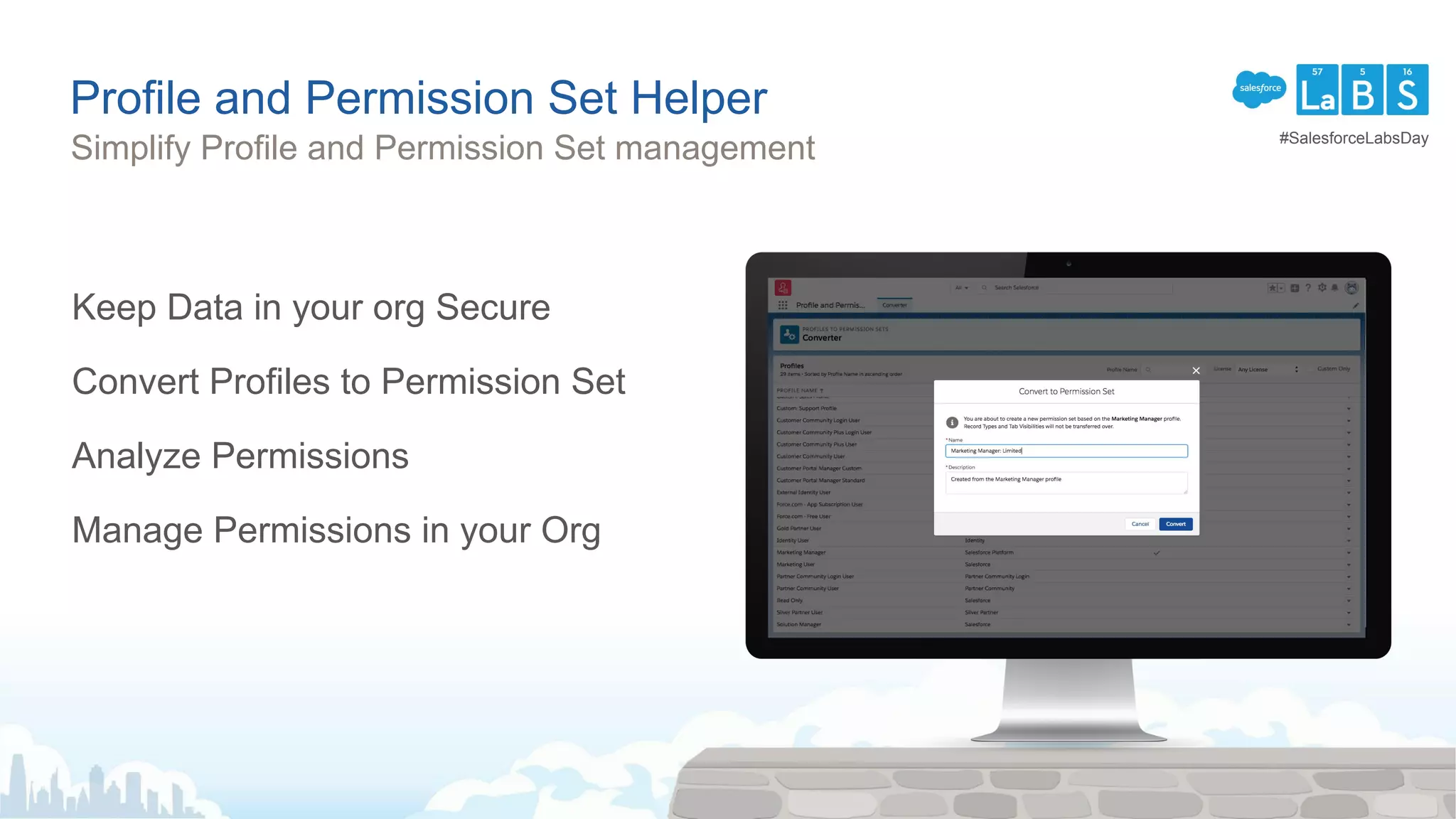 Profile and Permission Set Helper
Simplify Profile and Permission Set management
Keep Data in your org Secure
Convert Profiles to Permission Set
Analyze Permissions
Manage Permissions in your Org
#SalesforceLabsDay
 