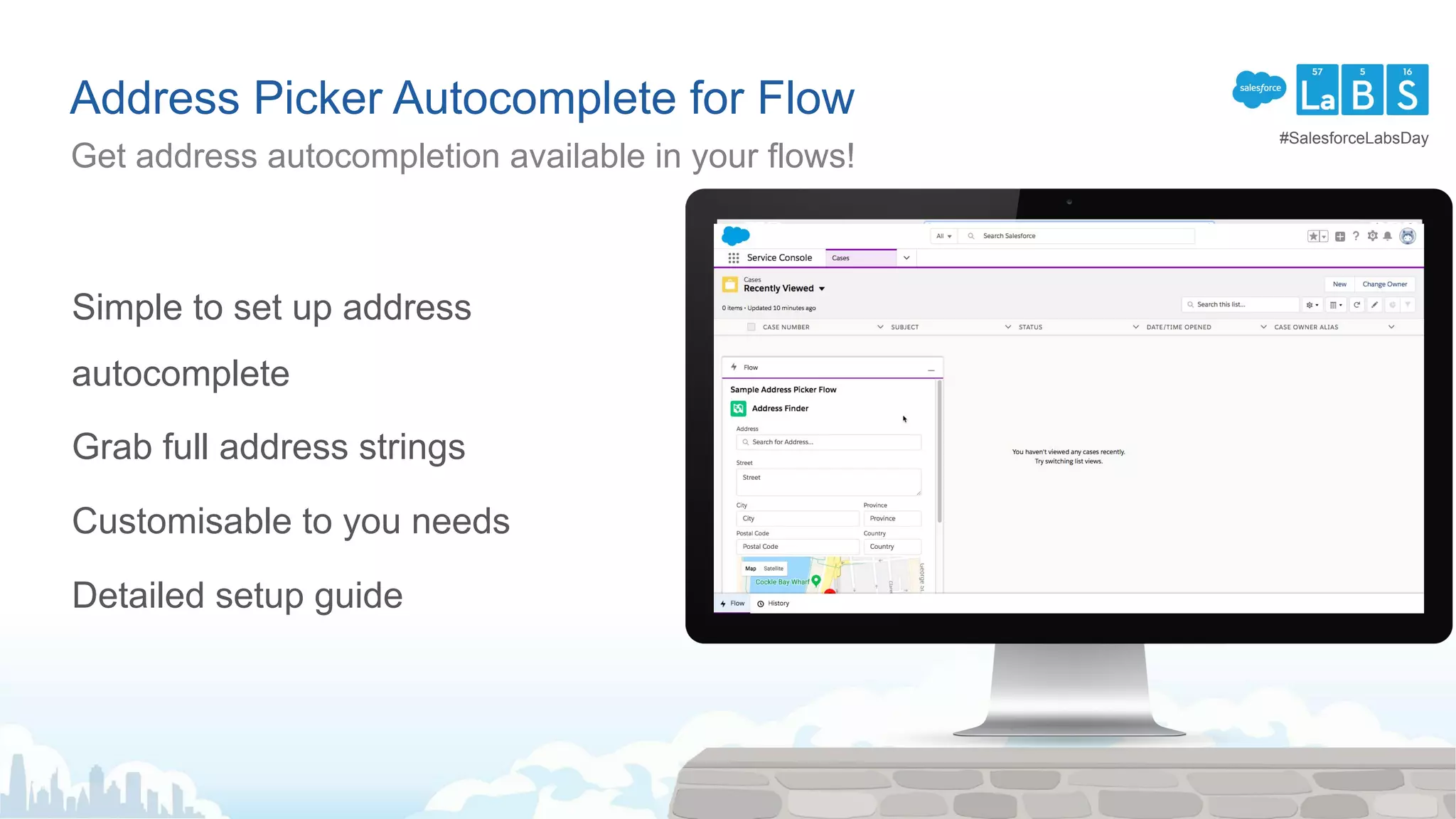 Address Picker Autocomplete for Flow
Get address autocompletion available in your flows!
Simple to set up address
autocomplete
Grab full address strings
Customisable to you needs
Detailed setup guide
#SalesforceLabsDay
 