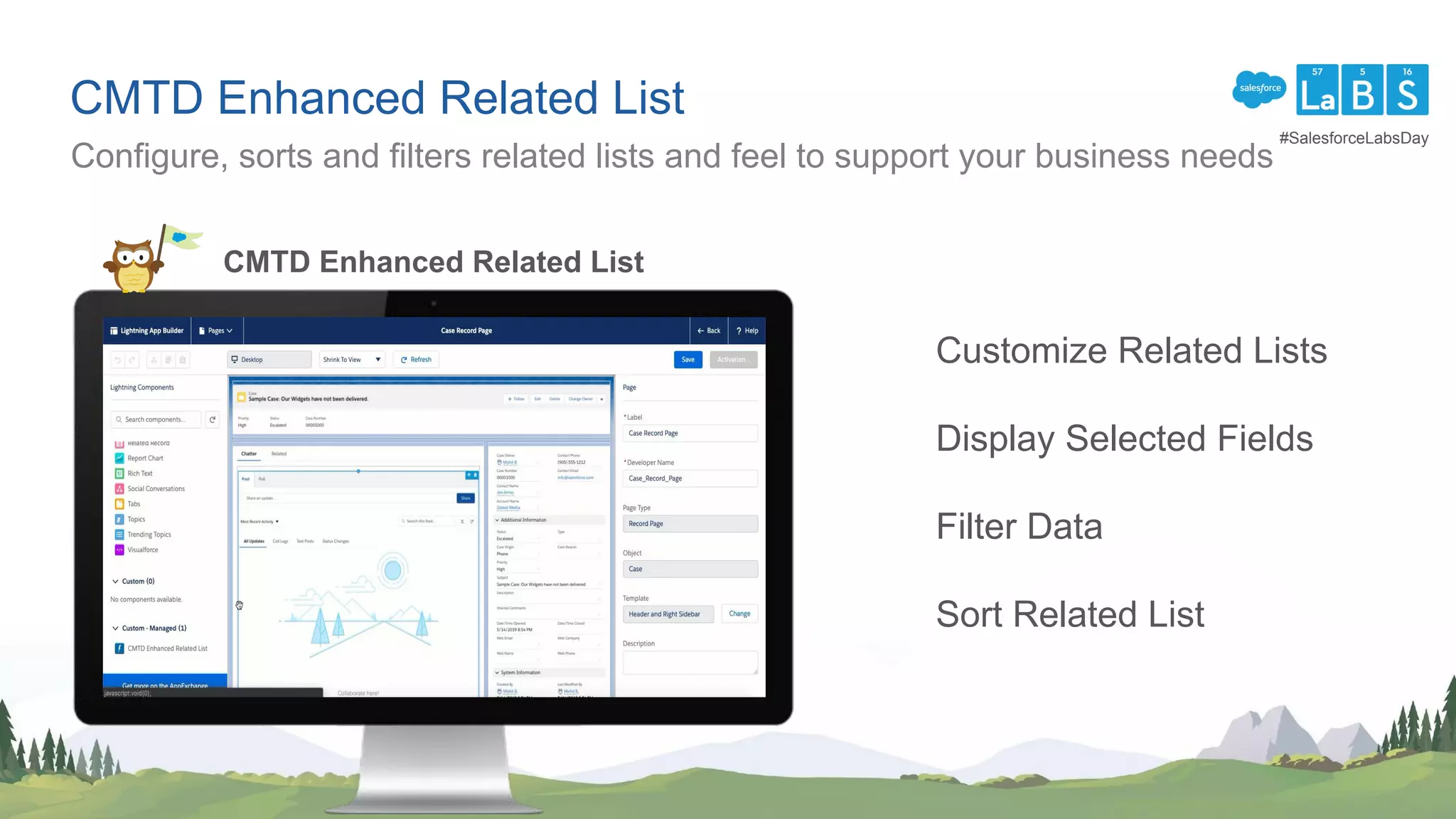 CMTD Enhanced Related List
Configure, sorts and filters related lists and feel to support your business needs
CMTD Enhanced Related List
Customize Related Lists
Display Selected Fields
Filter Data
Sort Related List
#SalesforceLabsDay
 