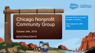 Chicago Nonprofit
Community Group
October 24th, 2019
bit.ly/CHInp102419
Food & Drink on counter
& tables in kitchen.
See Cassie for raffle
ticket
 