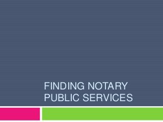 FINDING NOTARY
PUBLIC SERVICES
 