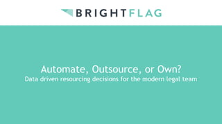 Automate, Outsource, or Own?
Data driven resourcing decisions for the modern legal team
 
