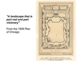 "A landscape that is
part real and part
visionary"

From the 1909 Plan
of Chicago
 