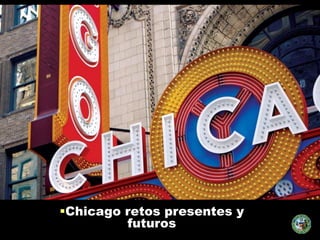 Chicago retos presentes y
futuros
 
