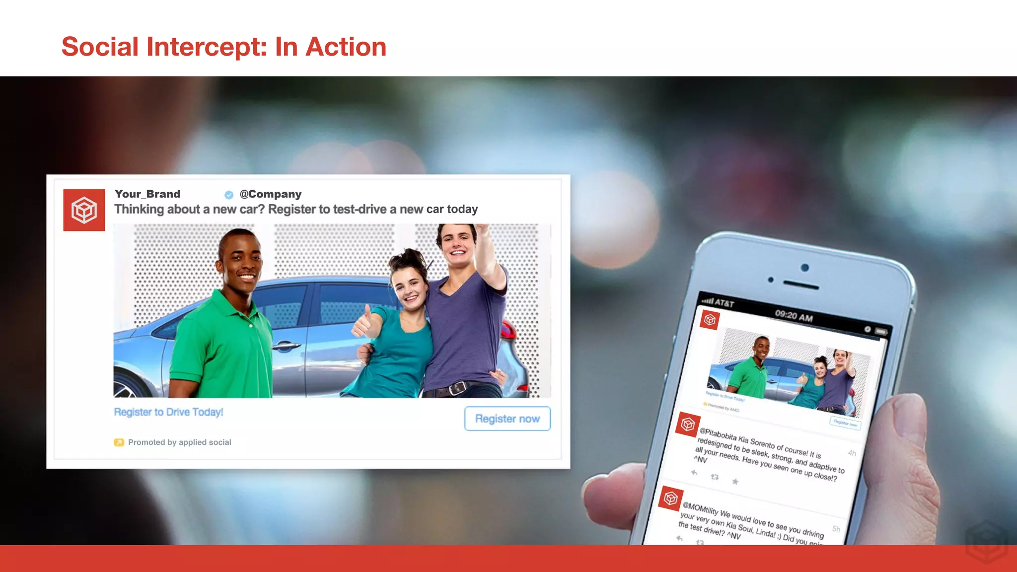 Social Intercept: In Action ®
Promoted by applied social
Your_Brand @Company
car today
 