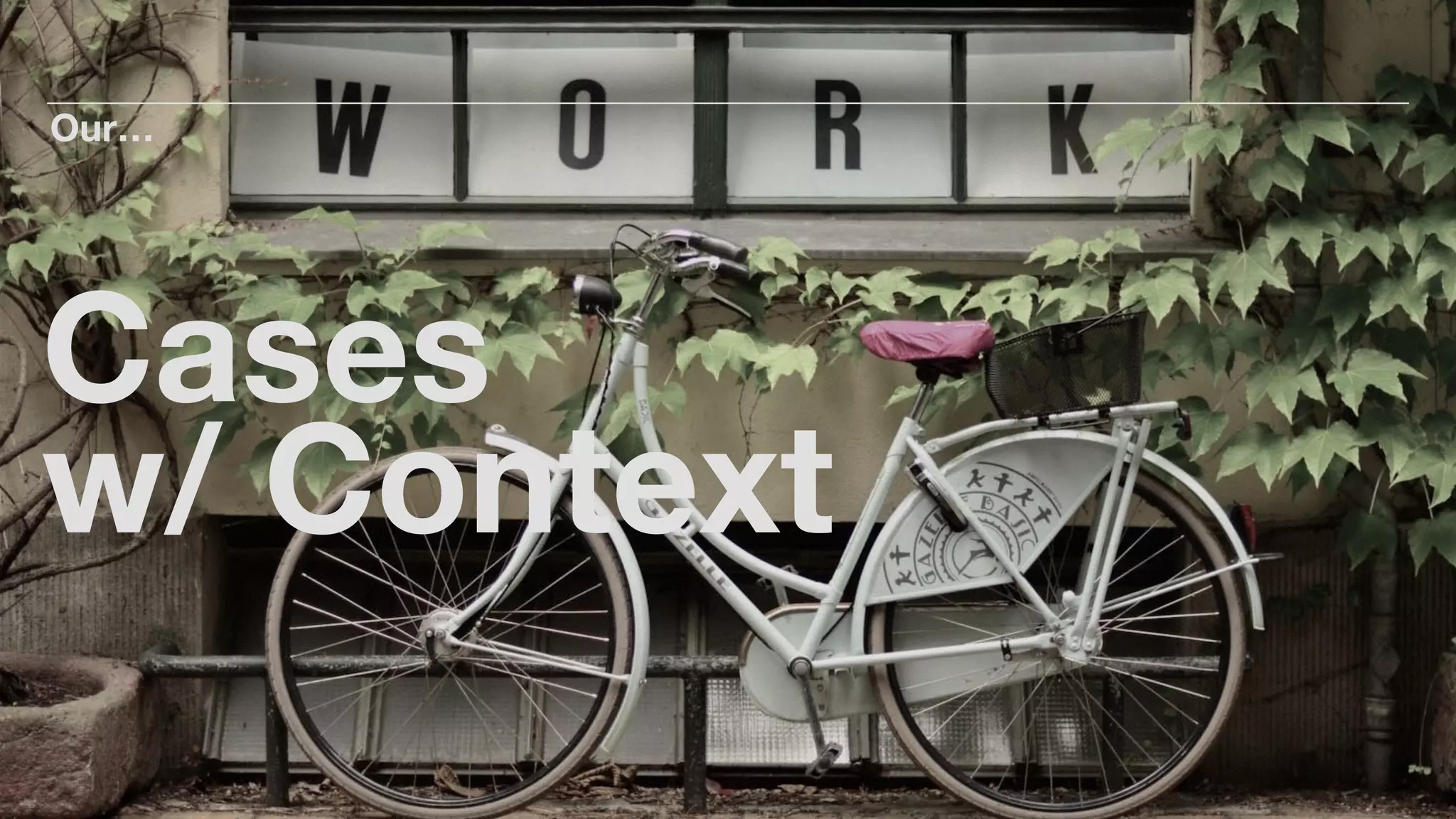 Our…
Cases
w/ Context
 