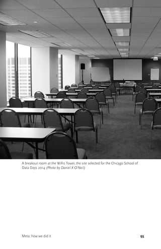 93
A breakout room at the Willis Tower, the site selected for the Chicago School of
Data Days 2014 (Photo by Daniel X O’Neil)
Meta: how we did it
 