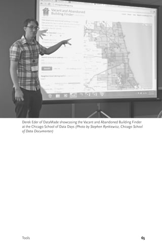 65Tools
Derek Eder of DataMade showcasing the Vacant and Abandoned Building Finder
at the Chicago School of Data Days (Photo by Stephen Rynkiewicz, Chicago School
of Data Documenter)
 