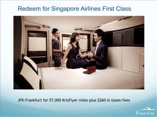 Redeem for Singapore Airlines First Class 
JFK-Frankfurt for 57,000 KrisFlyer miles plus $260 in taxes/fees 
 